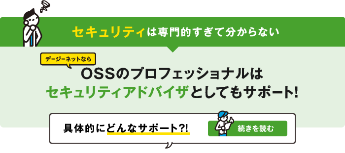 セキュリティは専門的すぎて分からない　デージーネットならOSSのプロフェッショナルはセキュリティアドバイザとしてもサポート！具体的にどんなサポート？！